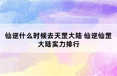 仙逆什么时候去天罡大陆 仙逆仙罡大陆实力排行